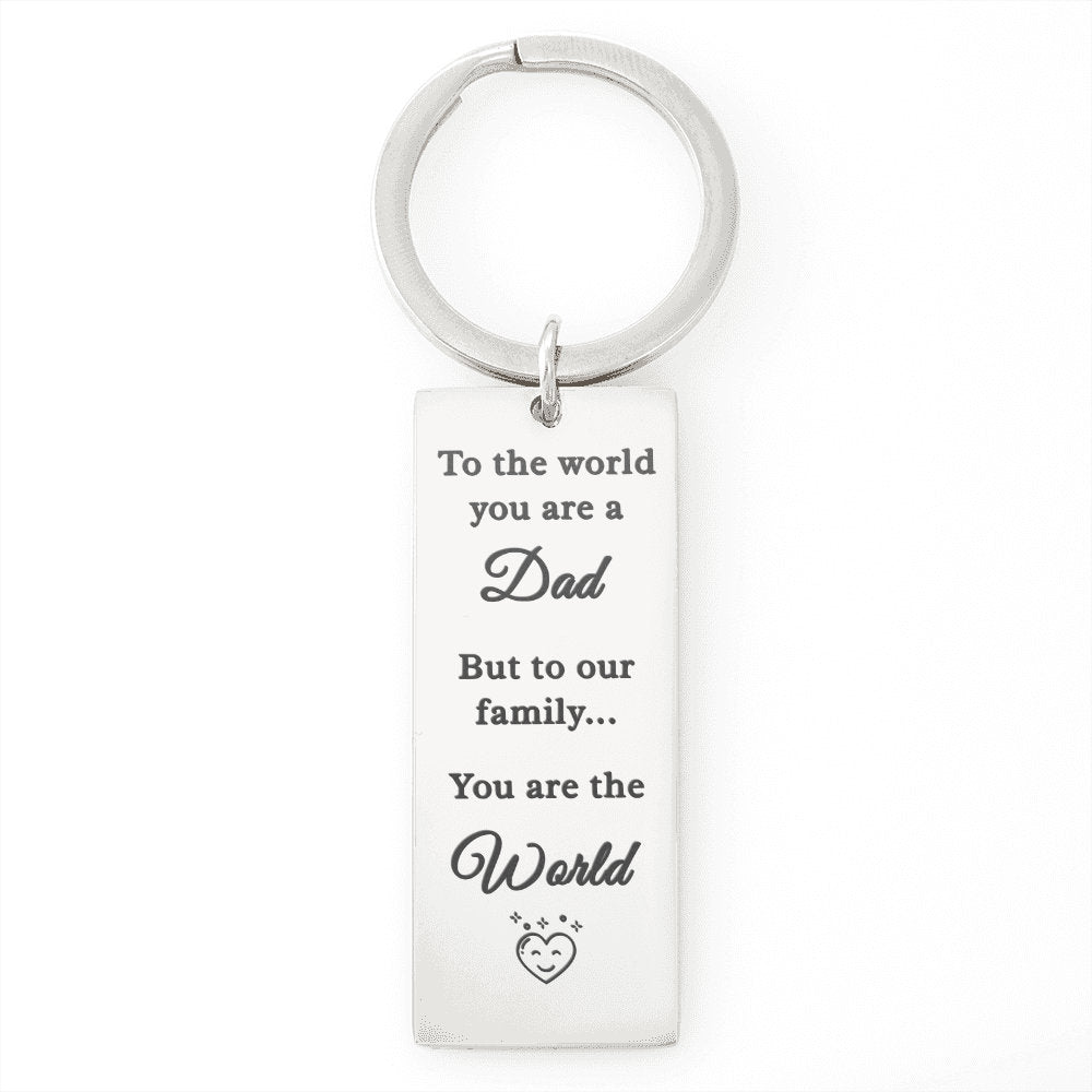 To The World You Are A Dad But To Our Family You Are The World - Engraved Keychain