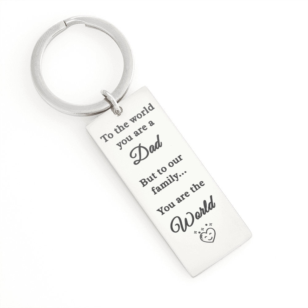 To The World You Are A Dad But To Our Family You Are The World - Engraved Keychain